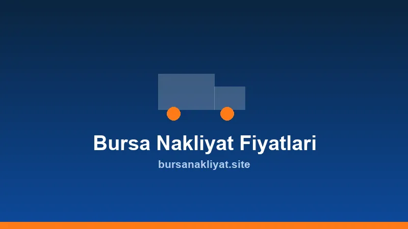 Bursa evden eve nakliyat fiyatlarını etkileyen faktörler