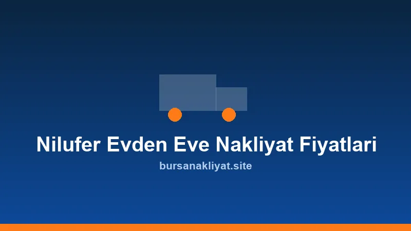 Nilüfer evden eve nakliyat fiyatları rehberi